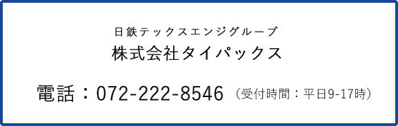 株式会社タイパックス 電話：072-222-8546 （受付時間：平日9-17時）